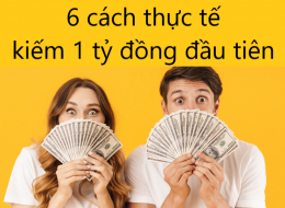 6 cách thực tế giúp bạn kiếm được 1 tỷ đồng đầu tiên nhanh chóng, bất chấp thu nhập lèo tèo hiện tại